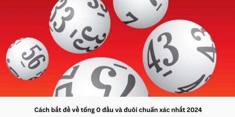 Chia sẻ cách bắt số tổng 0 đầu và đuôi chuẩn nhất