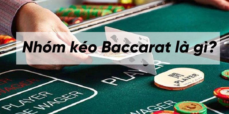 Sơ lược về nhóm kéo baccarat